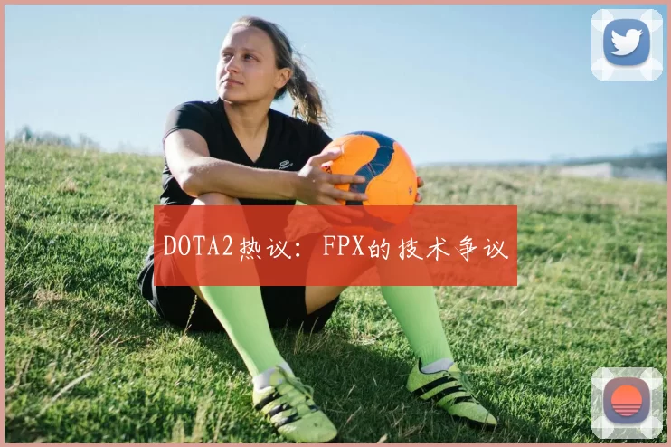 DOTA2热议：FPX的技术争议