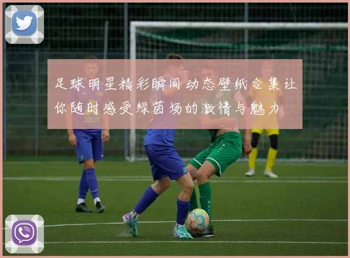 足球明星精彩瞬间动态壁纸合集让你随时感受绿茵场的激情与魅力