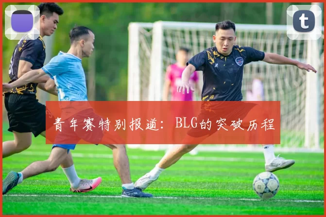 青年赛特别报道：BLG的突破历程